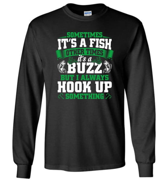 Funny Fishing Shirt Sometimes It's A Fish Buzz I Always Hook Up