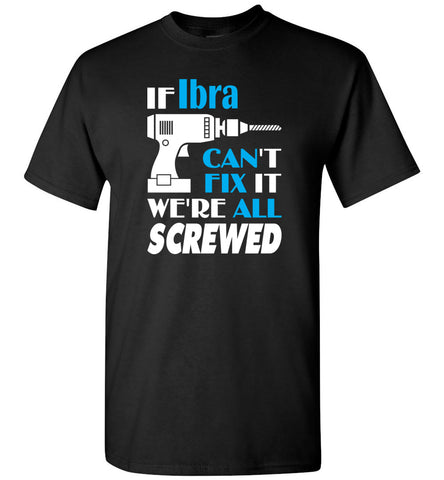 If Ibra Can't Fix It We All Screwed  Ibra Name Gift Ideas - T-Shirt