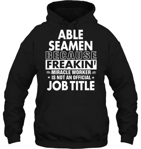 Able Seamen Because Freakin’ Miracle Worker Job Title Hoodie - Gildan 8oz. Heavy Blend Hoodie / Black / S - Apparel