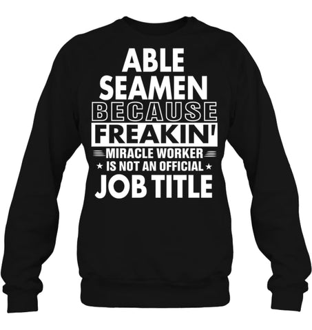 Able Seamen Because Freakin’ Miracle Worker Job Title Sweatshirt - Hanes Unisex Crewneck Sweatshirt / Black / S - 