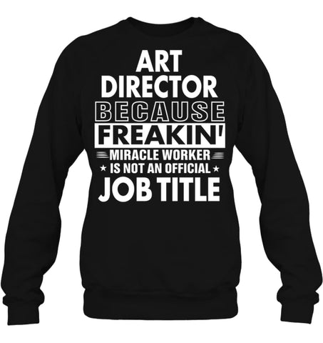 Art Director Because Freakin’ Miracle Worker Job Title Sweatshirt - Hanes Unisex Crewneck Sweatshirt / Black / S - 