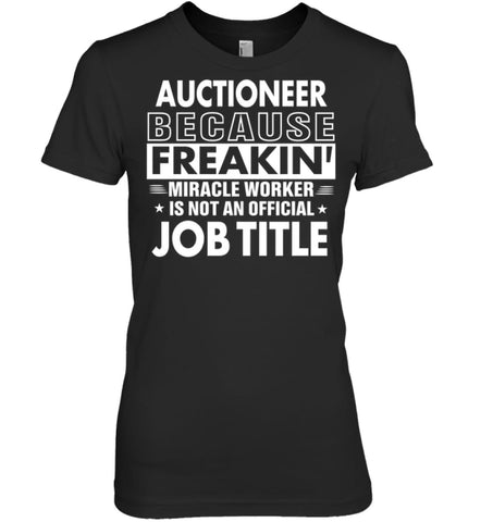 Auctioneer Because Freakin’ Miracle Worker Job Title Women Tee - Hanes Women’s Nano-T / Black / S - Apparel