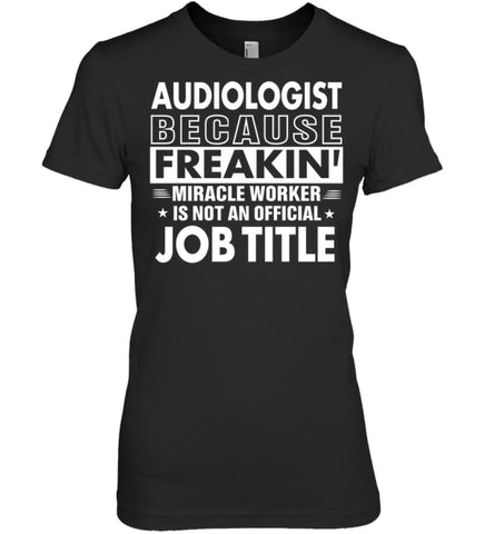 Audiologist Because Freakin’ Miracle Worker Job Title Women Tee - Hanes Women’s Nano-T / Black / S - Apparel