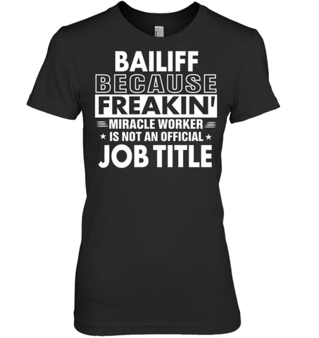 Bailiff Because Freakin’ Miracle Worker Job Title Women Tee - Hanes Women’s Nano-T / Black / S - Apparel