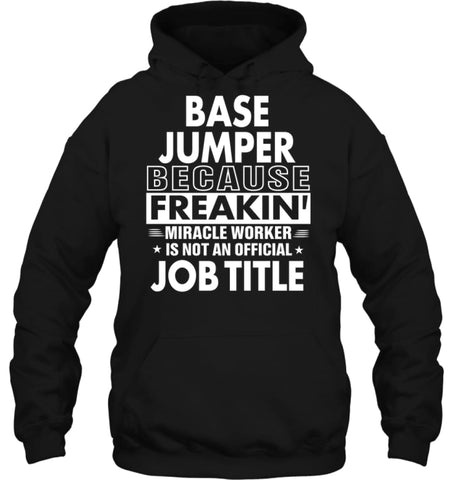 Base Jumper Because Freakin’ Miracle Worker Job Title Hoodie - Gildan 8oz. Heavy Blend Hoodie / Black / S - Apparel