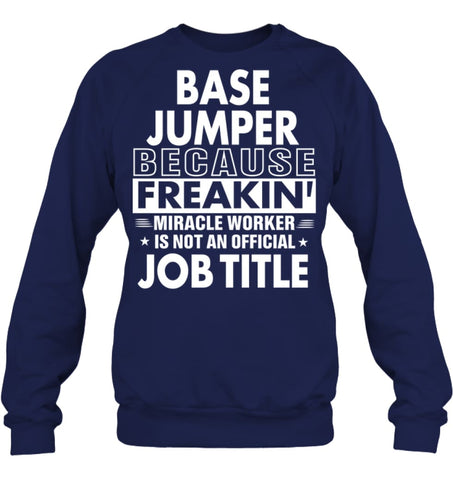 Base Jumper Because Freakin’ Miracle Worker Job Title Sweatshirt - Hanes Unisex Crewneck Sweatshirt / Black / S - 