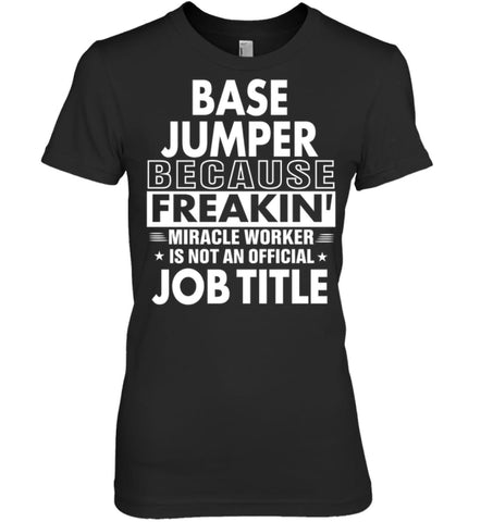 Base Jumper Because Freakin’ Miracle Worker Job Title Women Tee - Hanes Women’s Nano-T / Black / S - Apparel