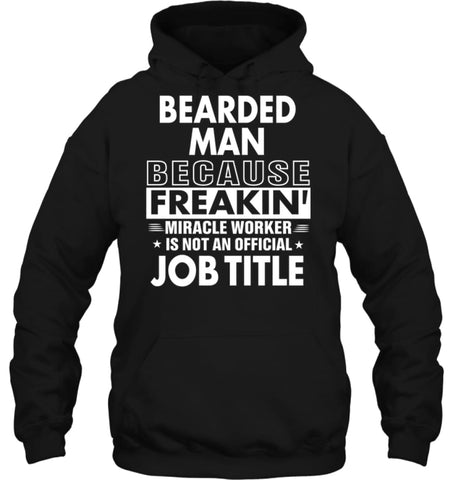 Bearded Man Because Freakin’ Miracle Worker Job Title Hoodie - Gildan 8oz. Heavy Blend Hoodie / Black / S - Apparel