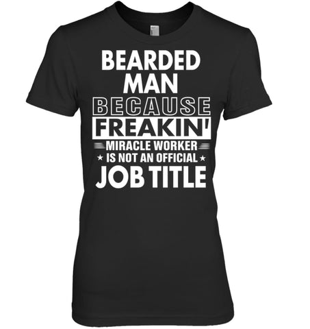 Bearded Man Because Freakin’ Miracle Worker Job Title Women Tee - Hanes Women’s Nano-T / Black / S - Apparel