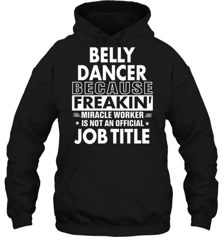 Belly Dancer Because Freakin’ Miracle Worker Job Title Hoodie - Gildan 8oz. Heavy Blend Hoodie / Black / S - Apparel