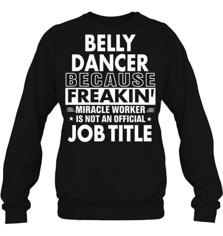 Belly Dancer Because Freakin’ Miracle Worker Job Title Sweatshirt - Hanes Unisex Crewneck Sweatshirt / Black / S - 