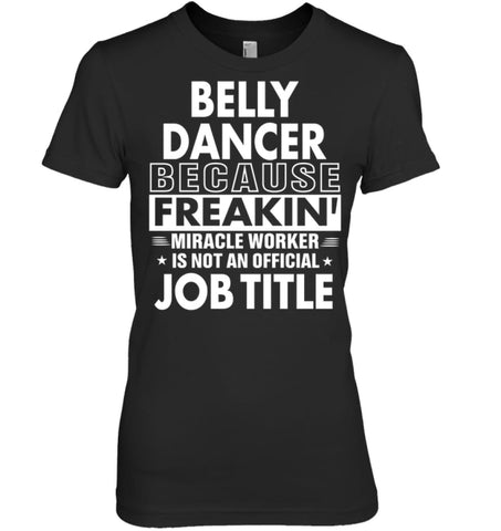 Belly Dancer Because Freakin’ Miracle Worker Job Title Women Tee - Hanes Women’s Nano-T / Black / S - Apparel