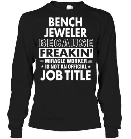 Bench Jeweler Because Freakin’ Miracle Worker Job Title Long Sleeve - Gildan 6.1oz Long Sleeve / Black / S - Apparel