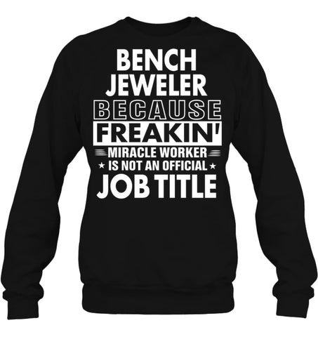 Bench Jeweler Because Freakin’ Miracle Worker Job Title Sweatshirt - Hanes Unisex Crewneck Sweatshirt / Black / S - 