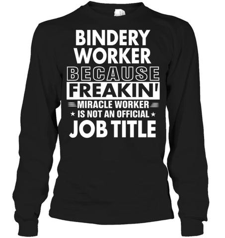 Bindery Because Freakin’ Miracle Worker Job Title Long Sleeve - Gildan 6.1oz Long Sleeve / Black / S - Apparel