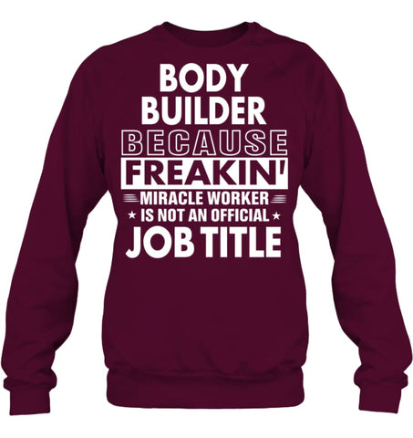 Body Builder Because Freakin’ Miracle Worker Job Title Sweatshirt - Hanes Unisex Crewneck Sweatshirt / Black / S - 