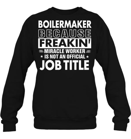 Boilermaker Because Freakin’ Miracle Worker Job Title Sweatshirt - Hanes Unisex Crewneck Sweatshirt / Black / S - 