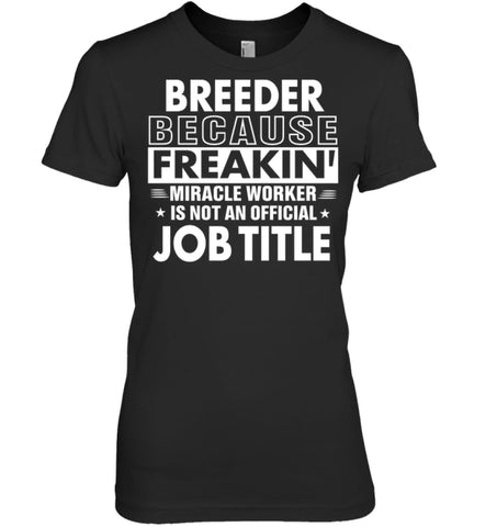 Breeder Because Freakin’ Miracle Worker Job Title Women Tee - Hanes Women’s Nano-T / Black / S - Apparel