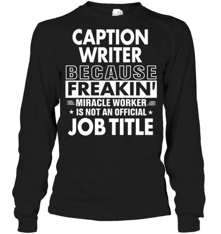 Caption Writer Because Freakin’ Miracle Worker Job Title Long Sleeve - Gildan 6.1oz Long Sleeve / Black / S - Apparel