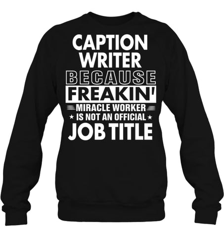 Caption Writer Because Freakin’ Miracle Worker Job Title Sweatshirt - Hanes Unisex Crewneck Sweatshirt / Black / S - 