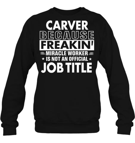 Carver Because Freakin’ Miracle Worker Job Title Sweatshirt - Hanes Unisex Crewneck Sweatshirt / Black / S - Apparel