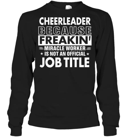 Cheerleader Because Freakin’ Miracle Worker Job Title Long Sleeve - Gildan 6.1oz Long Sleeve / Black / S - Apparel