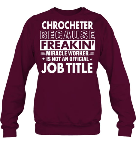 Chrocheter Because Freakin’ Miracle Worker Job Title Sweatshirt - Hanes Unisex Crewneck Sweatshirt / Black / S - Apparel