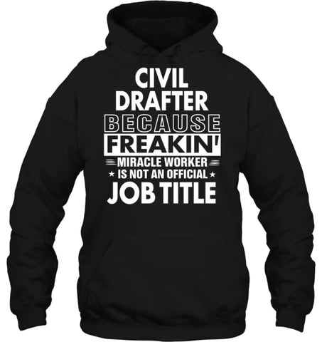 Civil Drafter Because Freakin’ Miracle Worker Job Title Hoodie - Gildan 8oz. Heavy Blend Hoodie / Black / S - Apparel