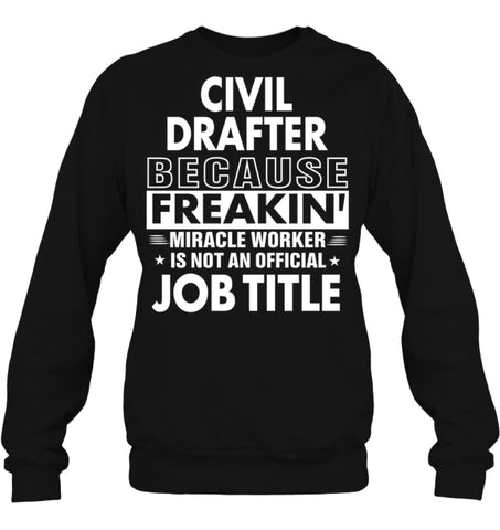 Civil Drafter Because Freakin’ Miracle Worker Job Title Sweatshirt - Hanes Unisex Crewneck Sweatshirt / Black / S - 