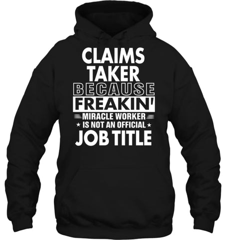 Claims Taker Because Freakin’ Miracle Worker Job Title Hoodie - Gildan 8oz. Heavy Blend Hoodie / Black / S - Apparel