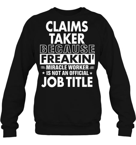 Claims Taker Because Freakin’ Miracle Worker Job Title Sweatshirt - Hanes Unisex Crewneck Sweatshirt / Black / S - 