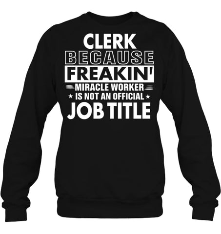 Clerk Because Freakin’ Miracle Worker Job Title Sweatshirt - Hanes Unisex Crewneck Sweatshirt / Black / S - Apparel