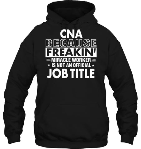 Cna Because Freakin’ Miracle Worker Job Title Hoodie - Gildan 8oz. Heavy Blend Hoodie / Black / S - Apparel