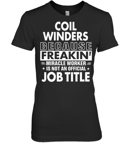 Coil Winders Because Freakin’ Miracle Worker Job Title Women Tee - Hanes Women’s Nano-T / Black / S - Apparel