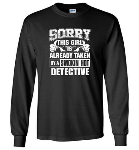 DETECTIVE Shirt Sorry This Girl Is Already Taken By A Smokin’ Hot - Long Sleeve T-Shirt - Black / M