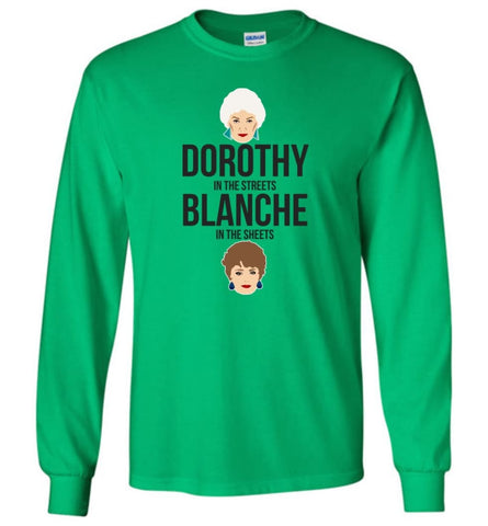 DOROTHY in the streets BLANCHE in the sheets T shirt for golden girls fan Long Sleeve - Irish Green / M