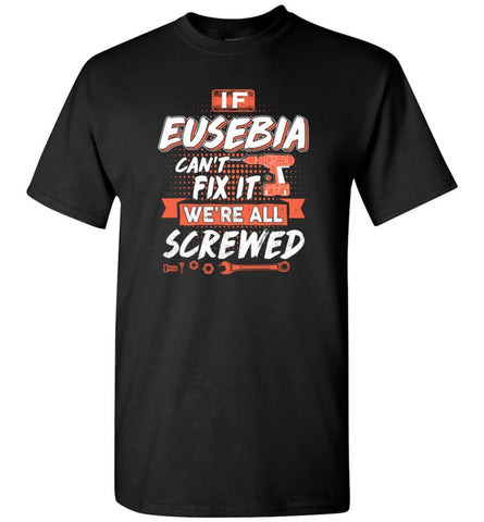 Eusebia Custom Name Gift If Eusebia Can’t Fix It We’re All Screwed - T-Shirt - Black / S - T-Shirt