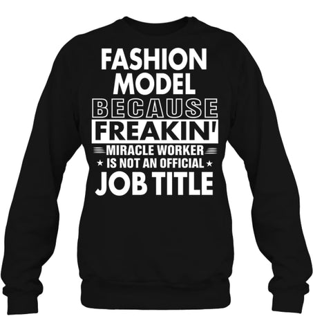 Fashion Model Because Freakin’ Miracle Worker Job Title Sweatshirt - Hanes Unisex Crewneck Sweatshirt / Black / S - 