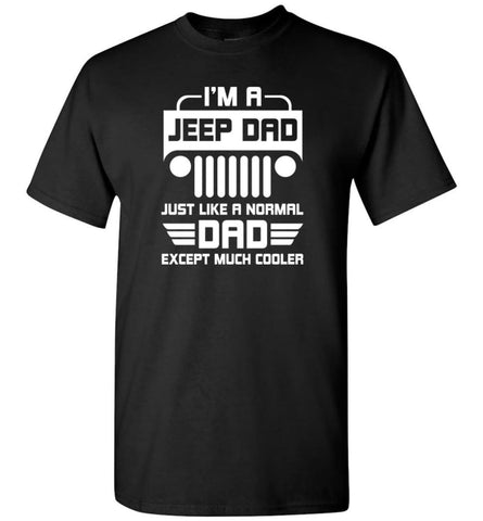 Fathers Day Gift Jeep DAD T shirt Like a normal Dad except much cooler - T-Shirt - Black / S - T-Shirt