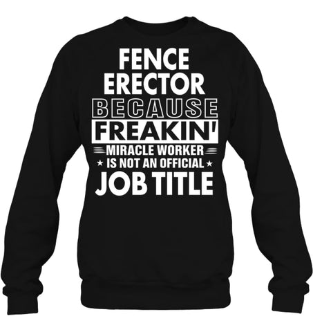 Fence Erector Because Freakin’ Miracle Worker Job Title Sweatshirt - Hanes Unisex Crewneck Sweatshirt / Black / S - 