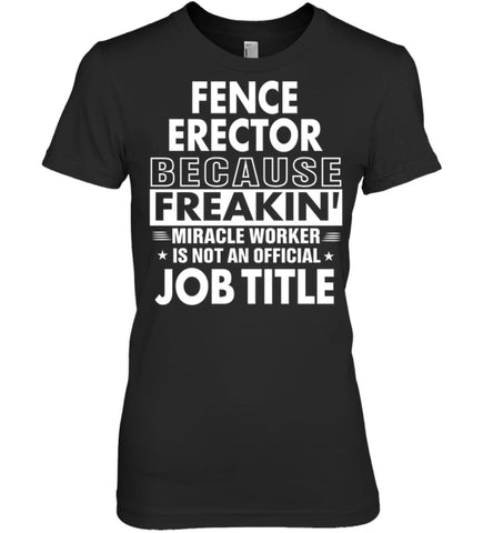 Fence Erector Because Freakin’ Miracle Worker Job Title Women Tee - Hanes Women’s Nano-T / Black / S - Apparel