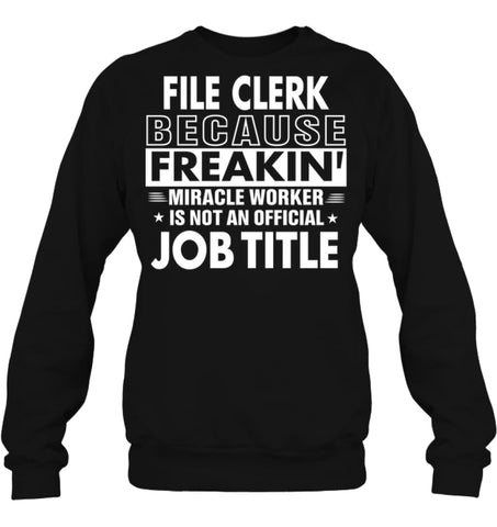 File Clerk Because Freakin’ Miracle Worker Job Title Sweatshirt - Hanes Unisex Crewneck Sweatshirt / Black / S - Apparel