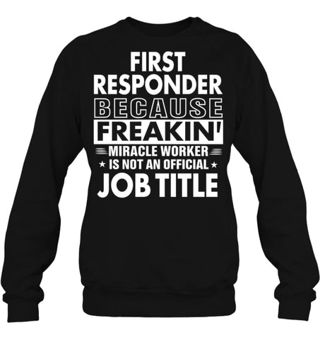 First Responder Because Freakin’ Miracle Worker Job Title Sweatshirt - Hanes Unisex Crewneck Sweatshirt / Black / S - 