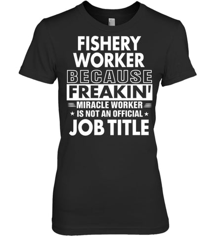 Fishery Worker Because Freakin’ Miracle Worker Job Title Women Tee - Hanes Women’s Nano-T / Black / S - Apparel