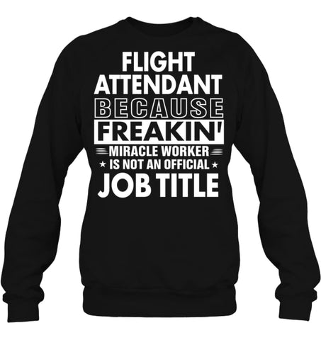 Flight Attendant Because Freakin’ Miracle Worker Job Title Sweatshirt - Hanes Unisex Crewneck Sweatshirt / Black / S - 