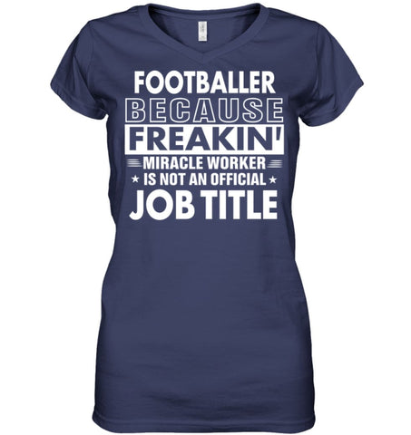 Footballer Because Freakin’ Miracle Worker Job Title Ladies V-Neck - Hanes Women’s Nano-T V-Neck / Black / S - Apparel