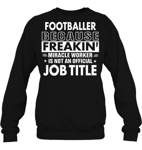 Footballer Because Freakin’ Miracle Worker Job Title Sweatshirt - Hanes Unisex Crewneck Sweatshirt / Black / S - Apparel