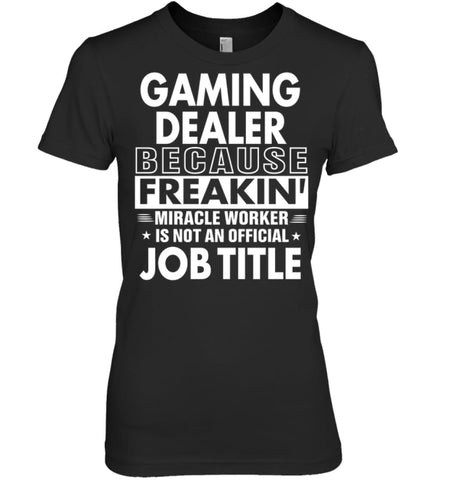 Gaming Dealer Because Freakin’ Miracle Worker Job Title Women Tee - Hanes Women’s Nano-T / Black / S - Apparel