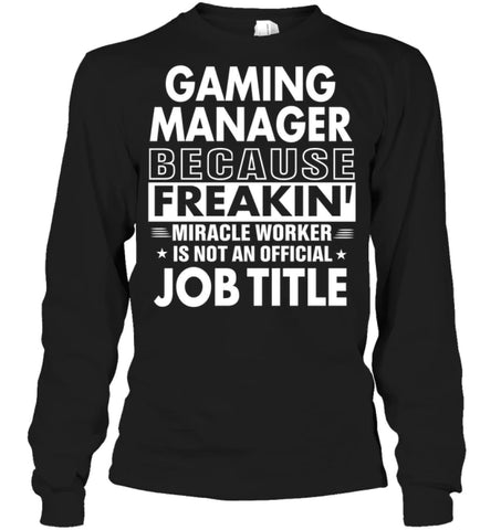 Gaming Manager Because Freakin’ Miracle Worker Job Title Long Sleeve - Gildan 6.1oz Long Sleeve / Black / S - Apparel