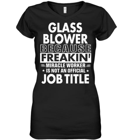 Glass Blower Because Freakin’ Miracle Worker Job Title Ladies V-Neck - Hanes Women’s Nano-T V-Neck / Black / S - Apparel